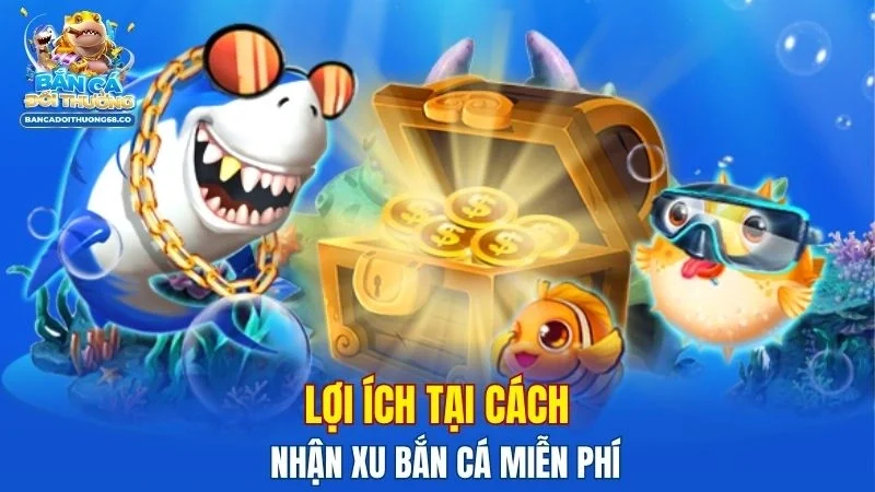 Lợi ích tại cách nhận xu bắn cá miễn phí