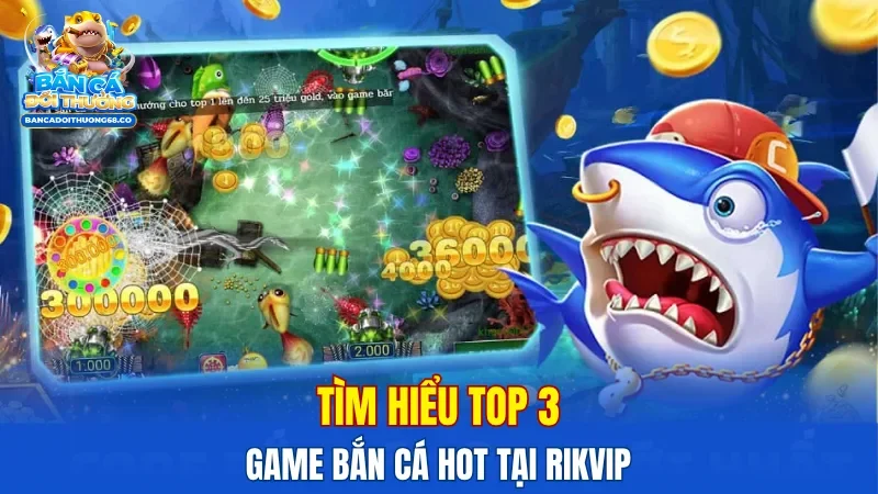 Tìm hiểu top 3 game bắn cá hot tại Rikvip